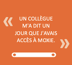 UN COLLÈGUE M'A DIT UN JOUR QUE J'AVAIS ACCÈS À MOXIE.