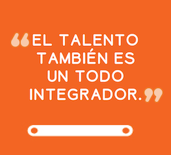 EL TALENTO TAMBIÉN ES UN TODO INTEGRADOR.